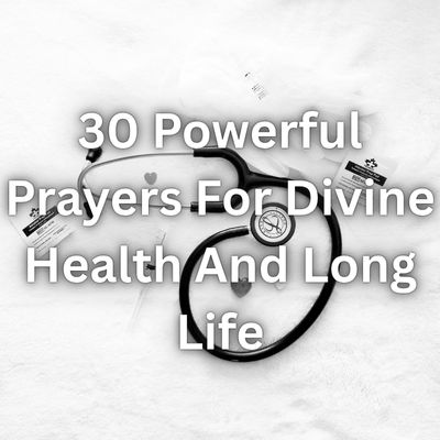 30 Powerful Prayers For Divine Health And Long Life